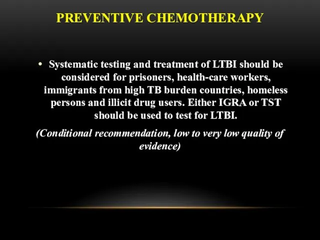 PREVENTIVE CHEMOTHERAPY Systematic testing and treatment of LTBI should be