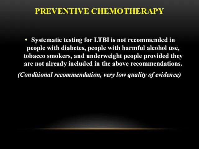 PREVENTIVE CHEMOTHERAPY Systematic testing for LTBI is not recommended in