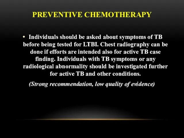 PREVENTIVE CHEMOTHERAPY Individuals should be asked about symptoms of TB