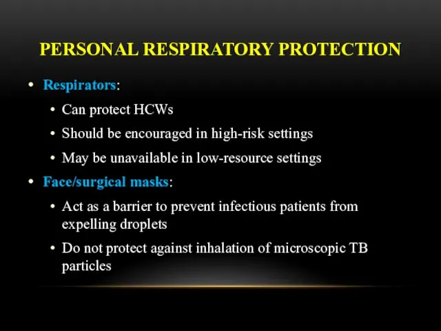 PERSONAL RESPIRATORY PROTECTION Respirators: Can protect HCWs Should be encouraged