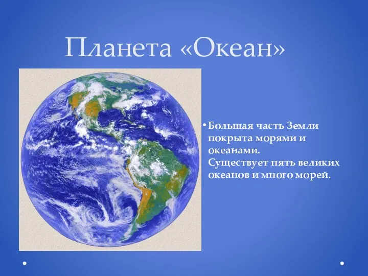 Планета «Океан» Большая часть Земли покрыта морями и океанами. Существует пять великих океанов и много морей.