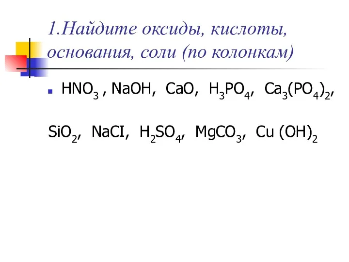 1.Найдите оксиды, кислоты, основания, соли (по колонкам) HNO3 , NaOH, CaO, H3PO4, Ca3(PO4)2,