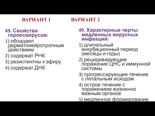 ВАРИАНТ 1 ВАРИАНТ 2 49. Свойства герпесвирусов: 1) обладают дерматонейротропным