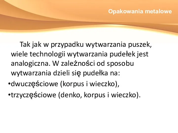 Opakowania metalowe Tak jak w przypadku wytwarzania puszek, wiele technologii