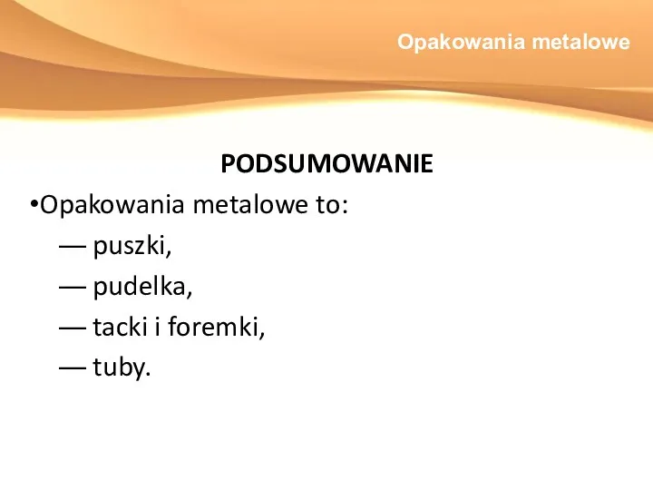 Opakowania metalowe PODSUMOWANIE Opakowania metalowe to: puszki, pudelka, tacki i foremki, tuby.