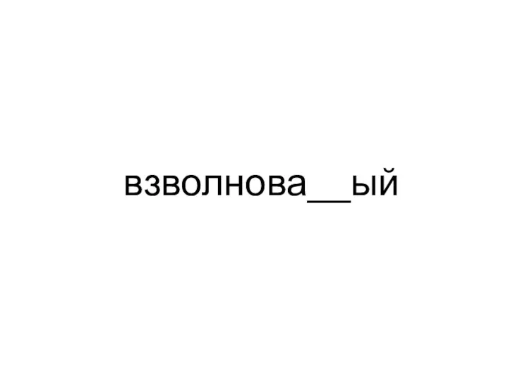 взволнова__ый