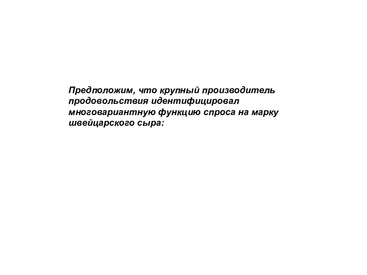 Предположим, что крупный производитель продовольствия идентифицировал многовариантную функцию спроса на марку швейцарского сыра: