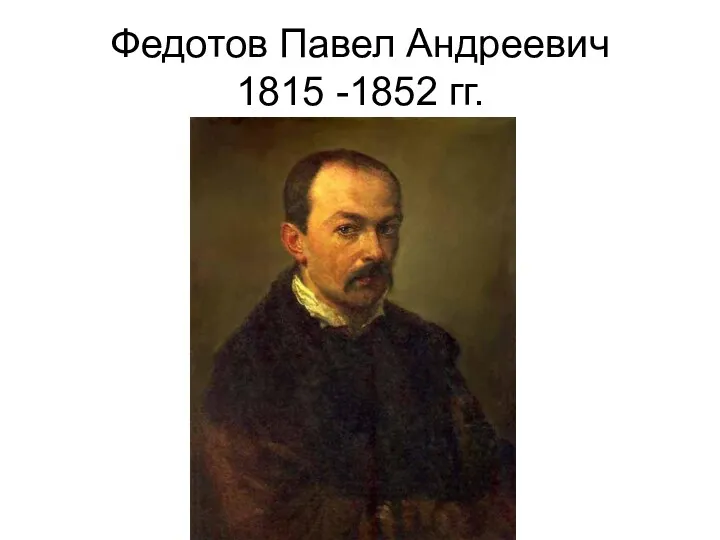 Федотов Павел Андреевич 1815 -1852 гг.
