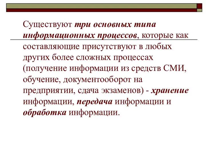 Существуют три основных типа информационных процессов, которые как составляющие присутствуют в любых других