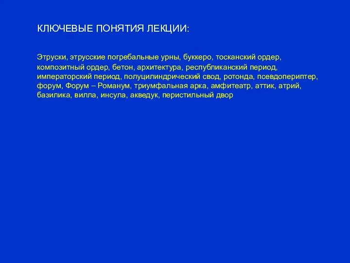 КЛЮЧЕВЫЕ ПОНЯТИЯ ЛЕКЦИИ: Этруски, этрусские погребальные урны, буккеро, тосканский ордер,