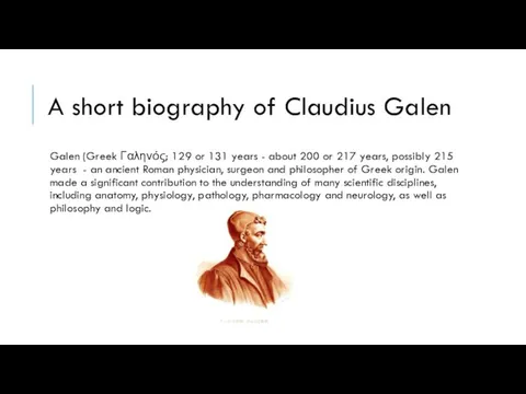 A short biography of Claudius Galen Galen (Greek Γαληνός; 129