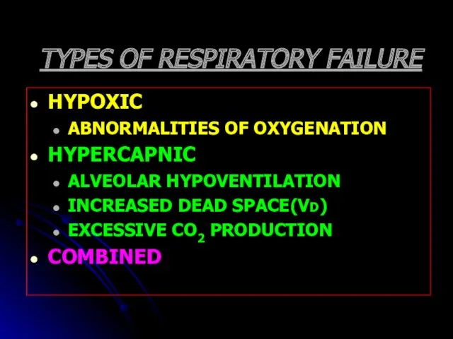 TYPES OF RESPIRATORY FAILURE HYPOXIC ABNORMALITIES OF OXYGENATION HYPERCAPNIC ALVEOLAR