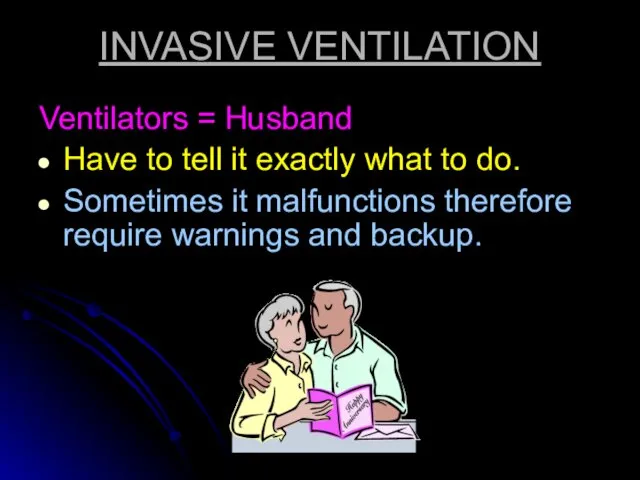 INVASIVE VENTILATION Ventilators = Husband Have to tell it exactly