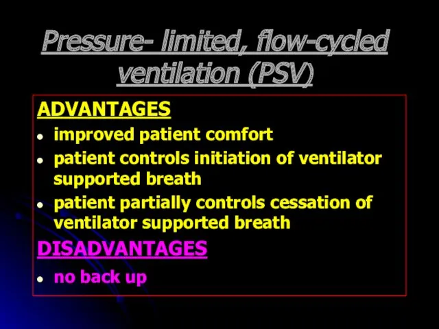 Pressure- limited, flow-cycled ventilation (PSV) ADVANTAGES improved patient comfort patient