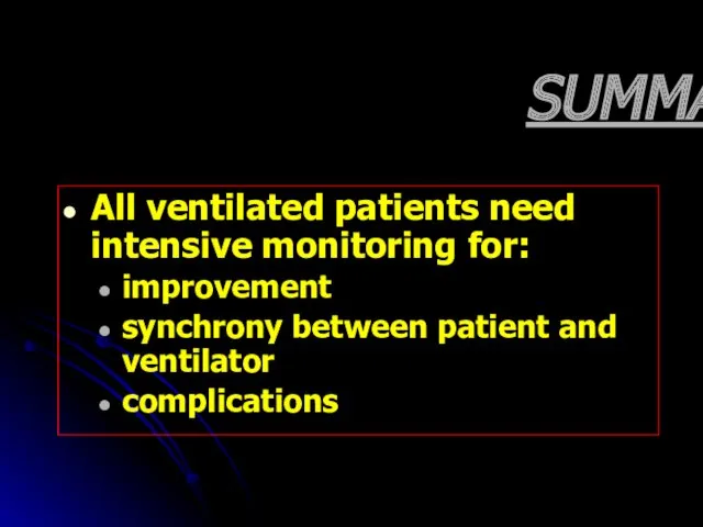 SUMMARY All ventilated patients need intensive monitoring for: improvement synchrony between patient and ventilator complications