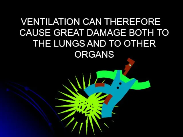 VENTILATION CAN THEREFORE CAUSE GREAT DAMAGE BOTH TO THE LUNGS AND TO OTHER ORGANS