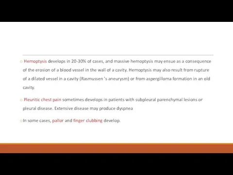 Hemoptysis develops in 20-30% of cases, and massive hemoptysis may