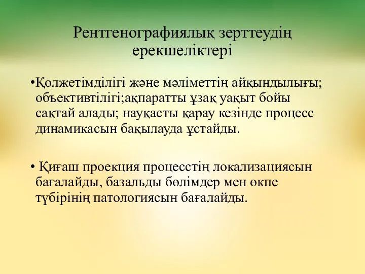 Рентгенографиялық зерттеудің ерекшеліктері Қолжетімділігі және мәліметтің айқындылығы; объективтілігі;ақпаратты ұзақ уақыт