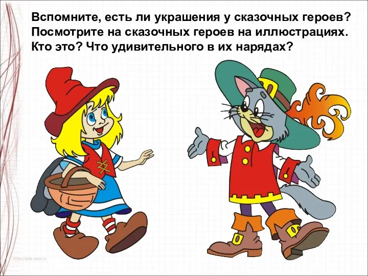 Вспомните, есть ли украшения у сказочных героев? Посмотрите на сказочных героев на иллюстрациях.