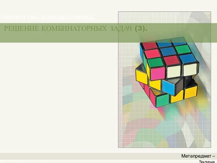 Метапредмет – Задача РЕШЕНИЕ КОМБИНАТОРНЫХ ЗАДАЧ (3). МНОЖЕСТВА. КОМБИНАТОРИКА.