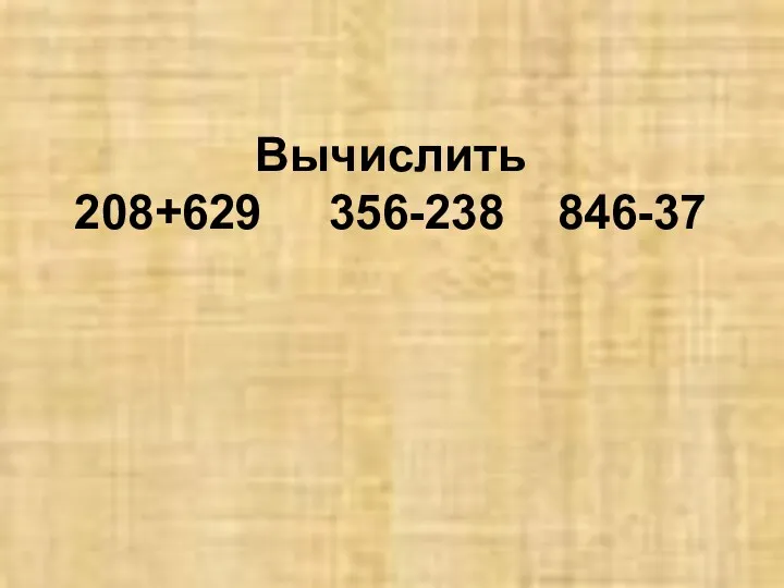 Вычислить 208+629 356-238 846-37