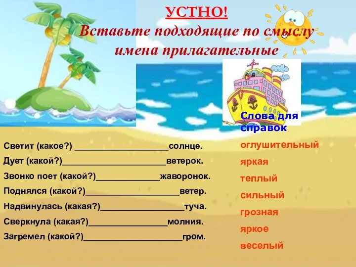 Светит (какое?) ___________________солнце. Дует (какой?)_____________________ветерок. Звонко поет (какой?)_____________жаворонок. Поднялся (какой?)___________________ветер.