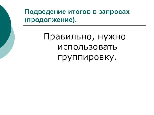 Подведение итогов в запросах (продолжение). Правильно, нужно использовать группировку.