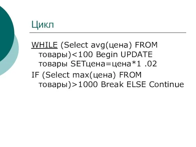 Цикл WHILE (Select avg(цена) FROM товары) IF (Select max(цена) FROM товары)>1000 Break ELSE Continue