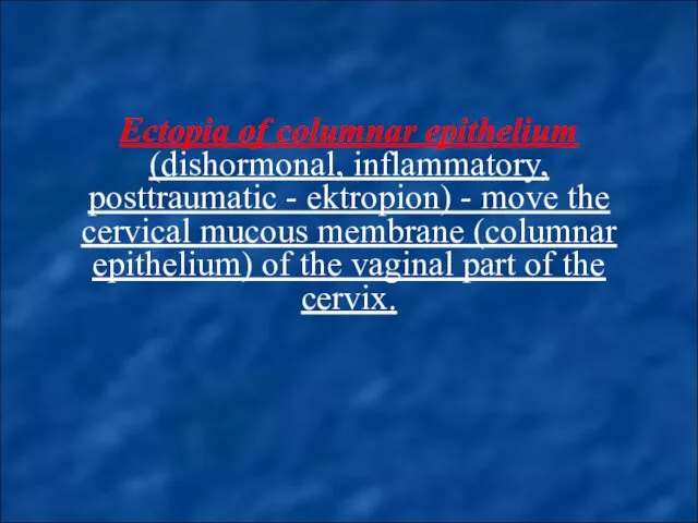 Ectopia of columnar epithelium (dishormonal, inflammatory, posttraumatic - ektropion) -