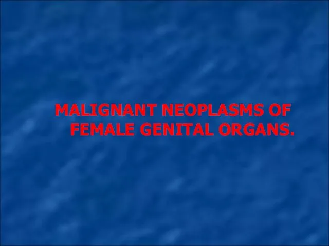 MALIGNANT NEOPLASMS OF FEMALE GENITAL ORGANS.