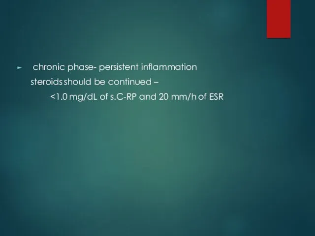 chronic phase- persistent inflammation steroids should be continued –