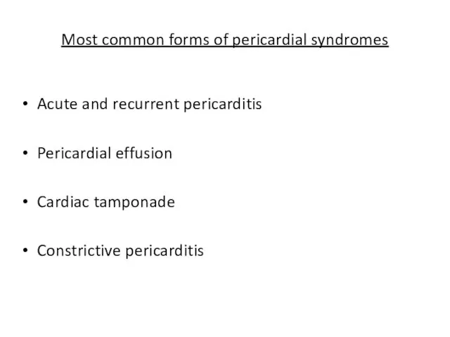 Most common forms of pericardial syndromes Acute and recurrent pericarditis Pericardial effusion Cardiac tamponade Constrictive pericarditis