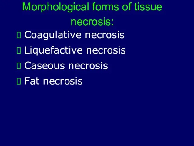 Morphological forms of tissue necrosis: Coagulative necrosis Liquefactive necrosis Caseous necrosis Fat necrosis