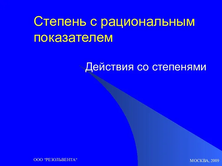 МОСКВА, 2009 ООО "РЕЗОЛЬВЕНТА" Степень с рациональным показателем Действия со степенями