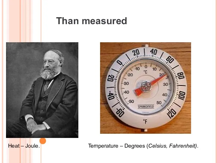 Heat – Joule. Temperature – Degrees (Celsius, Fahrenheit). Than measured