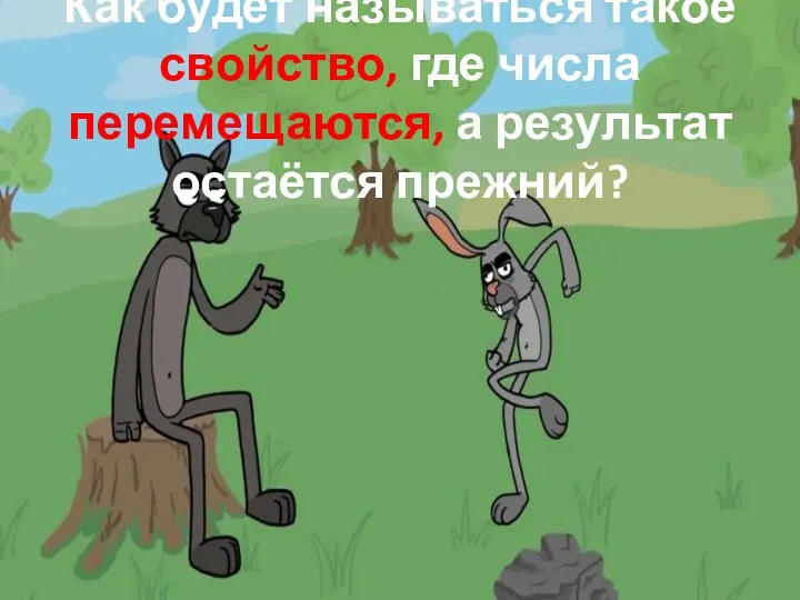 Как будет называться такое свойство, где числа перемещаются, а результат остаётся прежний?