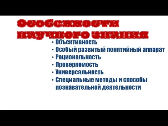 Объективность Особый развитый понятийный аппарат Рациональность Проверяемость Универсальность Специальные методы и способы познавательной