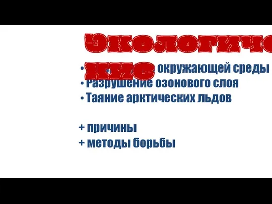 Загрязнение окружающей среды Разрушение озонового слоя Таяние арктических льдов + причины + методы борьбы Экологические