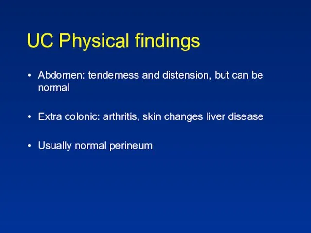 UC Physical findings Abdomen: tenderness and distension, but can be
