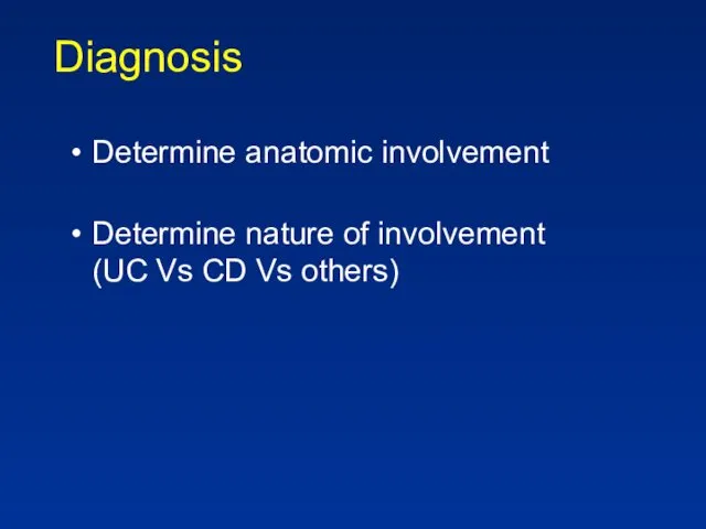 Diagnosis Determine anatomic involvement Determine nature of involvement (UC Vs CD Vs others)