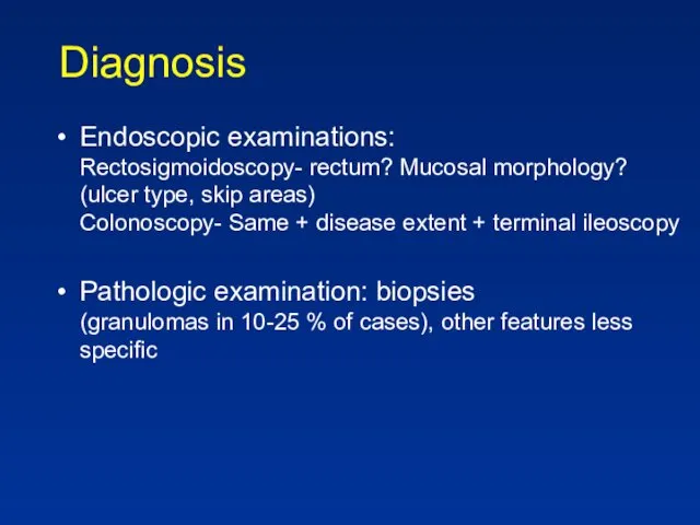 Diagnosis Endoscopic examinations: Rectosigmoidoscopy- rectum? Mucosal morphology? (ulcer type, skip
