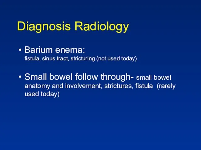 Diagnosis Radiology Barium enema: fistula, sinus tract, stricturing (not used