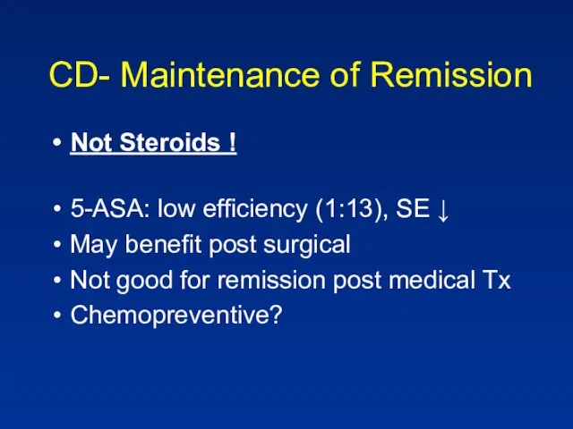 CD- Maintenance of Remission Not Steroids ! 5-ASA: low efficiency