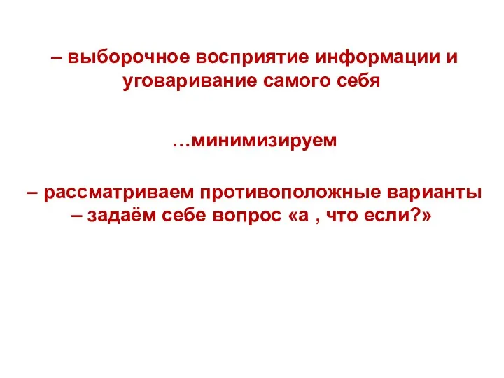 – выборочное восприятие информации и уговаривание самого себя …минимизируем –