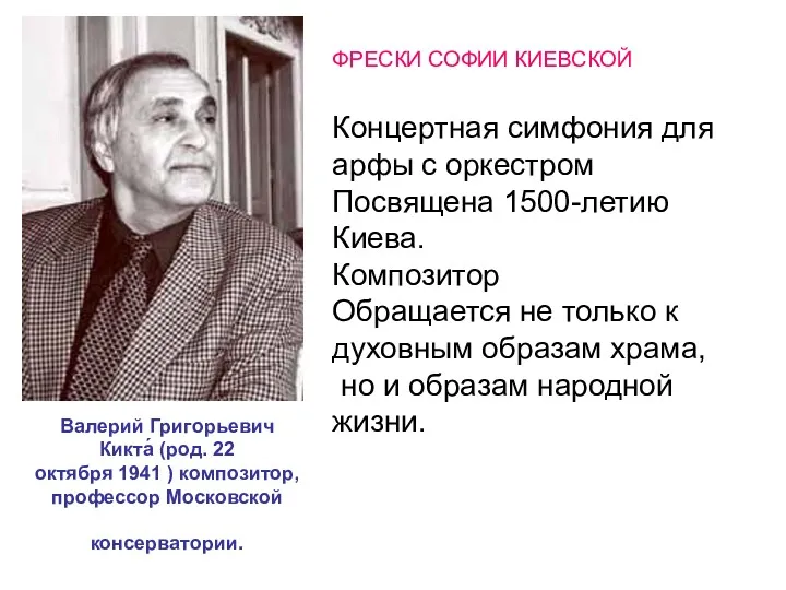 Валерий Григорьевич Кикта́ (род. 22 октября 1941 ) композитор, профессор Московской консерватории. ФРЕСКИ