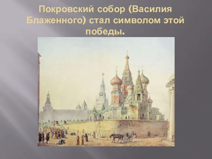 Покровский собор (Василия Блаженного) стал символом этой победы.