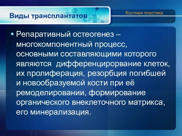 Виды трансплантатов Репаративный остеогенез – многокомпонентный процесс, основными составляющими которого являются дифференцирорвание клеток,