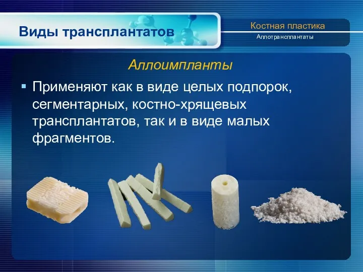 Виды трансплантатов Аллоимпланты Применяют как в виде целых подпорок, сегментарных,