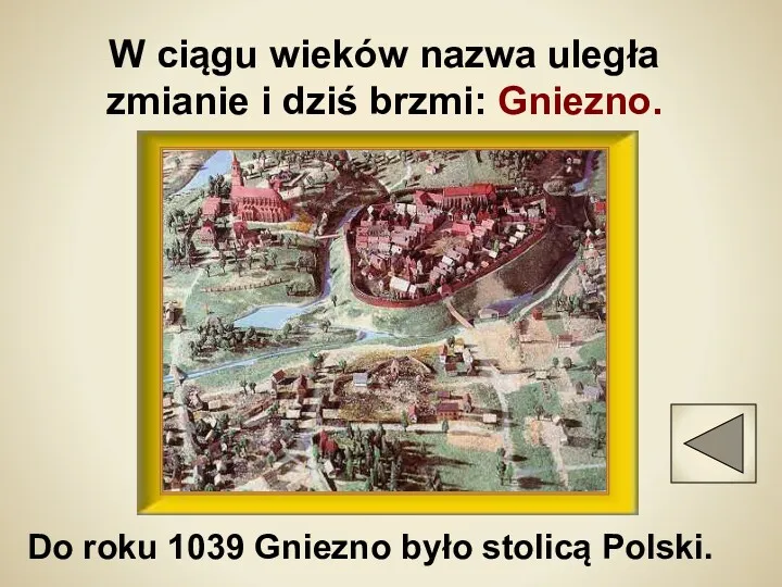 W ciągu wieków nazwa uległa zmianie i dziś brzmi: Gniezno.