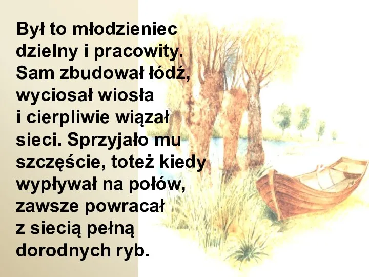 Był to młodzieniec dzielny i pracowity. Sam zbudował łódź, wyciosał